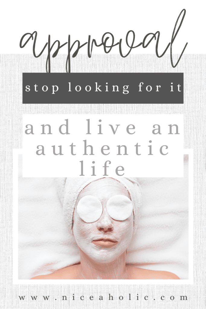 Approval stop looking for it and live an authentic life - Pinterest Pin Image of Lady with white face mask and cotton pads on her eyes