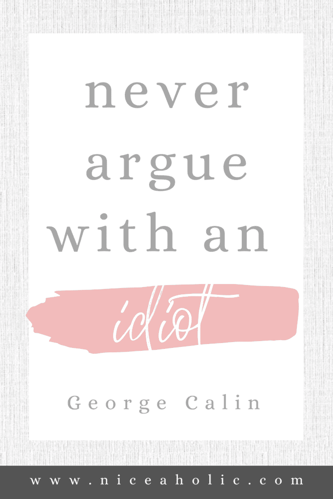 Stop Explaining Yourself Quotes. Never Argue With an Idiot. George Calin. Pinterest Pin