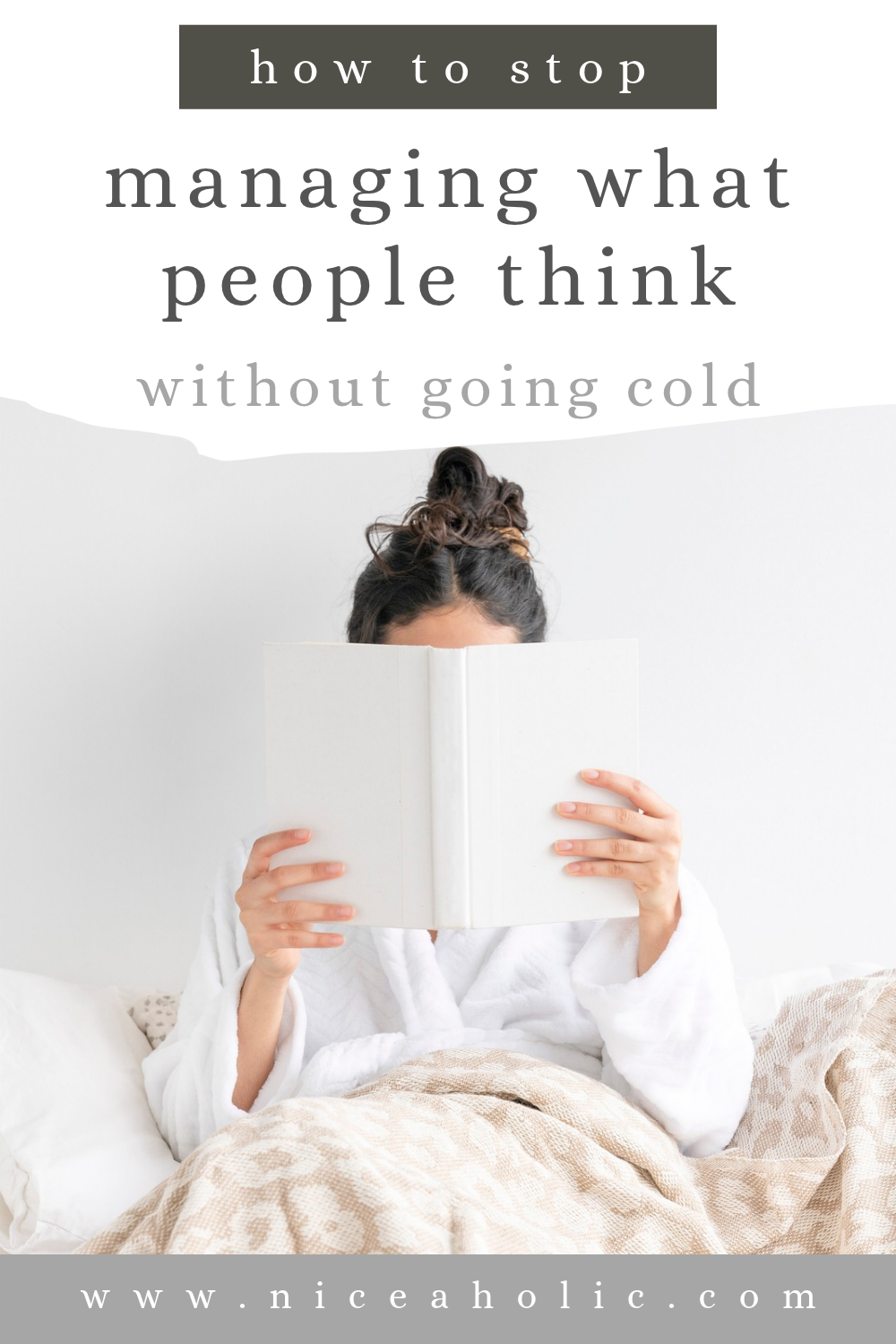 A linen pin reading how to stop managing what people think, without going cold, above a woman in a white robe holding a book in front of her face.